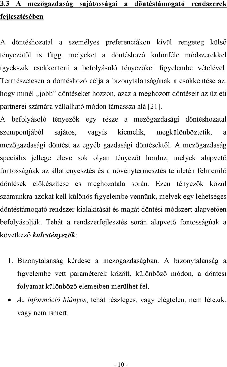 Természetesen a döntéshozó célja a bizonytalanságának a csökkentése az, hogy minél jobb döntéseket hozzon, azaz a meghozott döntéseit az üzleti partnerei számára vállalható módon támassza alá [21].