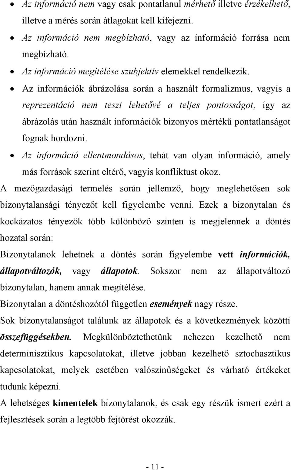 Az információk ábrázolása során a használt formalizmus, vagyis a reprezentáció nem teszi lehetővé a teljes pontosságot, így az ábrázolás után használt információk bizonyos mértékű pontatlanságot