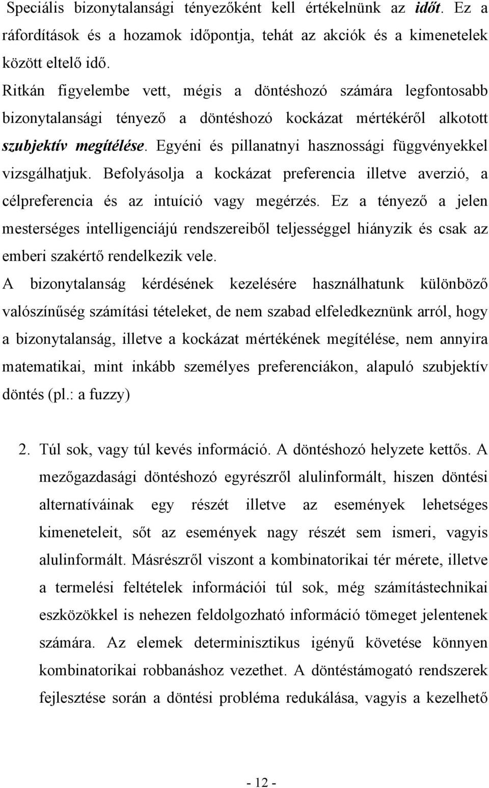 Egyéni és pillanatnyi hasznossági függvényekkel vizsgálhatjuk. Befolyásolja a kockázat preferencia illetve averzió, a célpreferencia és az intuíció vagy megérzés.