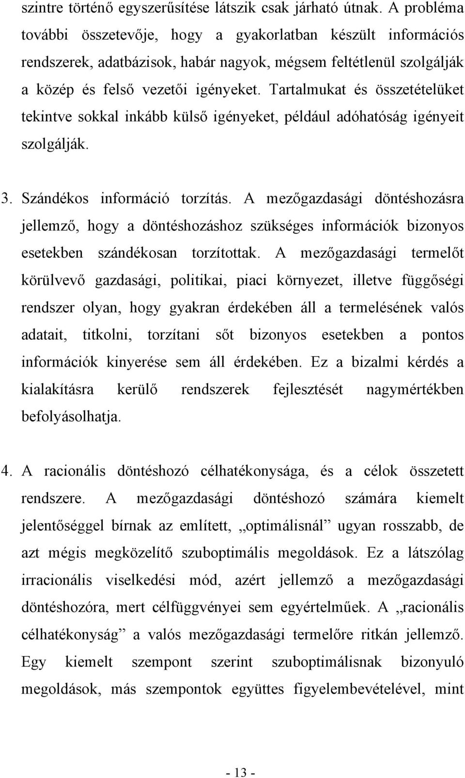 Tartalmukat és összetételüket tekintve sokkal inkább külső igényeket, például adóhatóság igényeit szolgálják. 3. Szándékos információ torzítás.