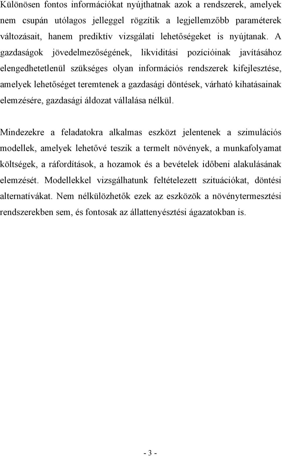 A gazdaságok jövedelmezőségének, likviditási pozícióinak javításához elengedhetetlenül szükséges olyan információs rendszerek kifejlesztése, amelyek lehetőséget teremtenek a gazdasági döntések,