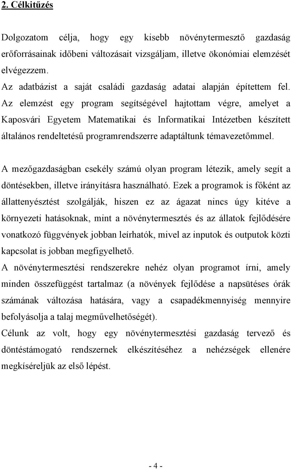 Az elemzést egy program segítségével hajtottam végre, amelyet a Kaposvári Egyetem Matematikai és Informatikai Intézetben készített általános rendeltetésű programrendszerre adaptáltunk témavezetőmmel.