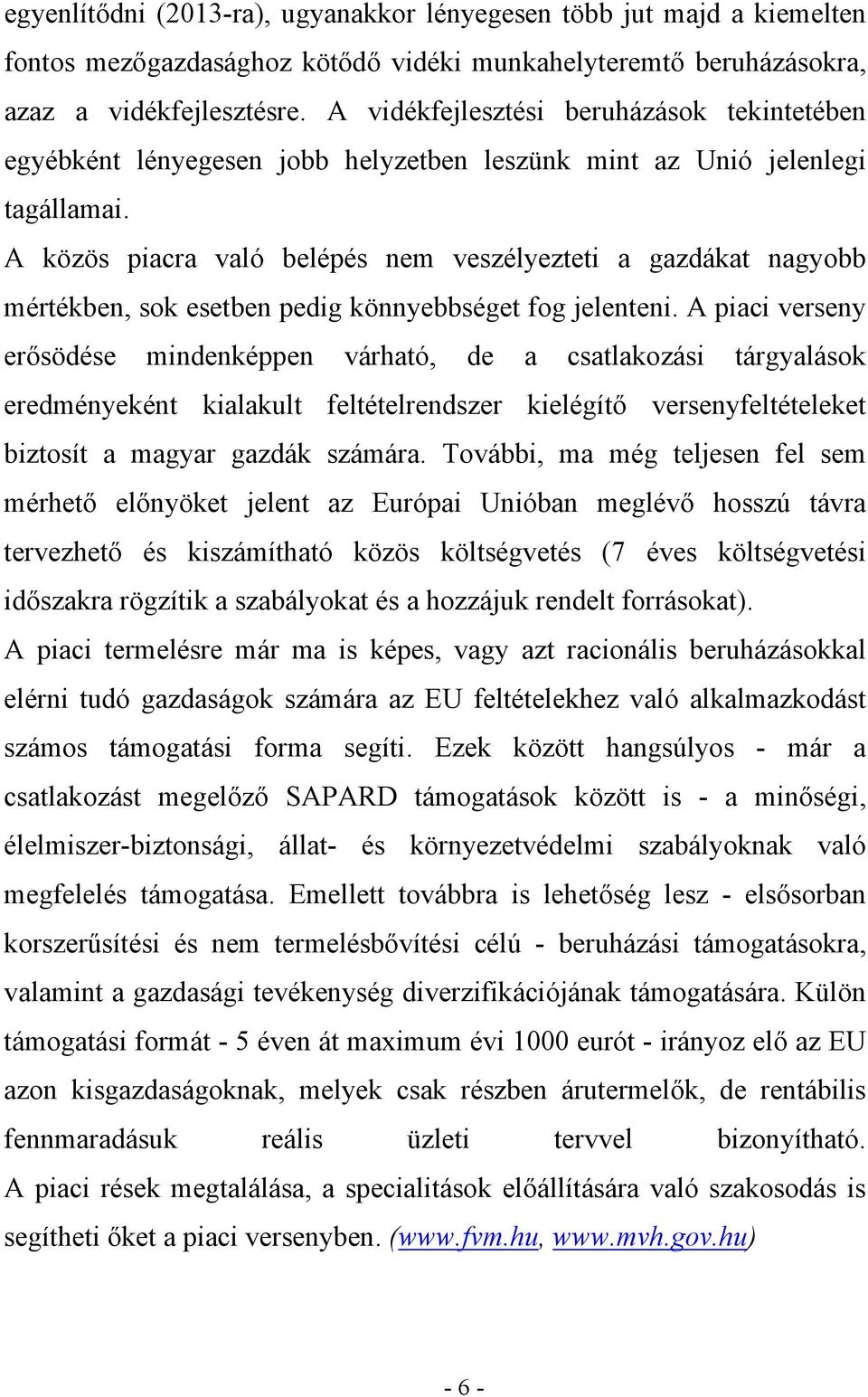 A közös piacra való belépés nem veszélyezteti a gazdákat nagyobb mértékben, sok esetben pedig könnyebbséget fog jelenteni.