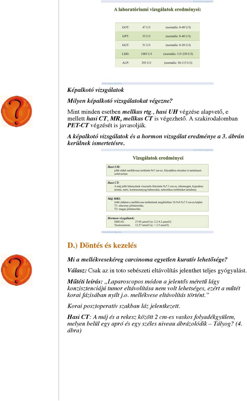 ) Döntés és kezelés Mi a mellékvesekéreg carcinoma egyetlen kuratív lehetősége? Válasz: Csak az in toto sebészeti eltávolítás jelenthet teljes gyógyulást.