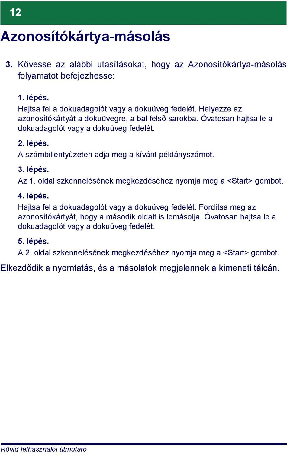 oldal szkennelésének megkezdéséhez nyomja meg a <Start> gombot. 4. lépés. Hajtsa fel a dokuadagolót vagy a dokuüveg fedelét. Fordítsa meg az azonosítókártyát, hogy a második oldalt is lemásolja.