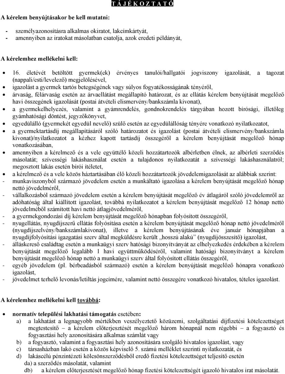 életévét betöltött gyermek(ek) érvényes tanulói/hallgatói jogviszony igazolását, a tagozat (nappali/esti/levelező) megjelölésével, igazolást a gyermek tartós betegségének vagy súlyos