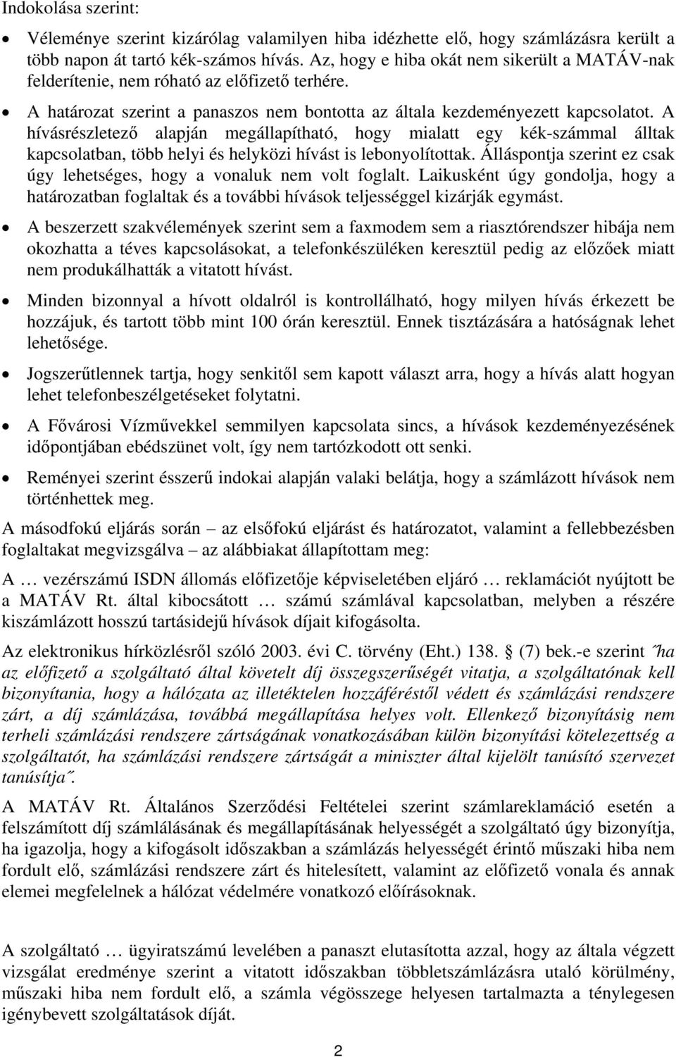 A hívásrészletező alapján megállapítható, hogy mialatt egy kék-számmal álltak kapcsolatban, több helyi és helyközi hívást is lebonyolítottak.