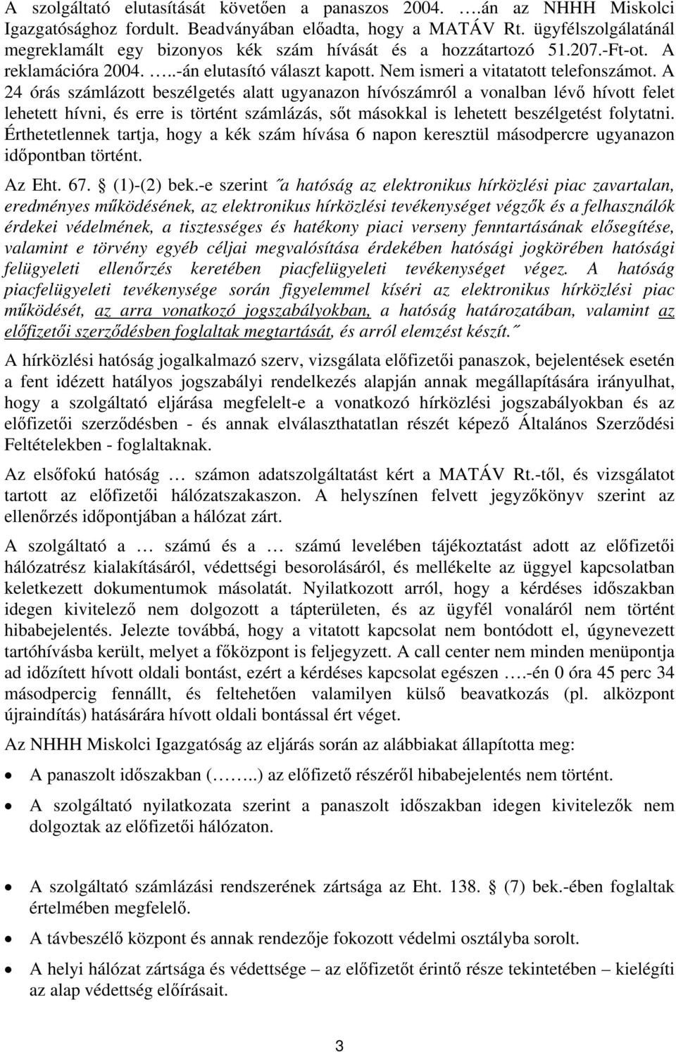 A 24 órás számlázott beszélgetés alatt ugyanazon hívószámról a vonalban lévő hívott felet lehetett hívni, és erre is történt számlázás, sőt másokkal is lehetett beszélgetést folytatni.