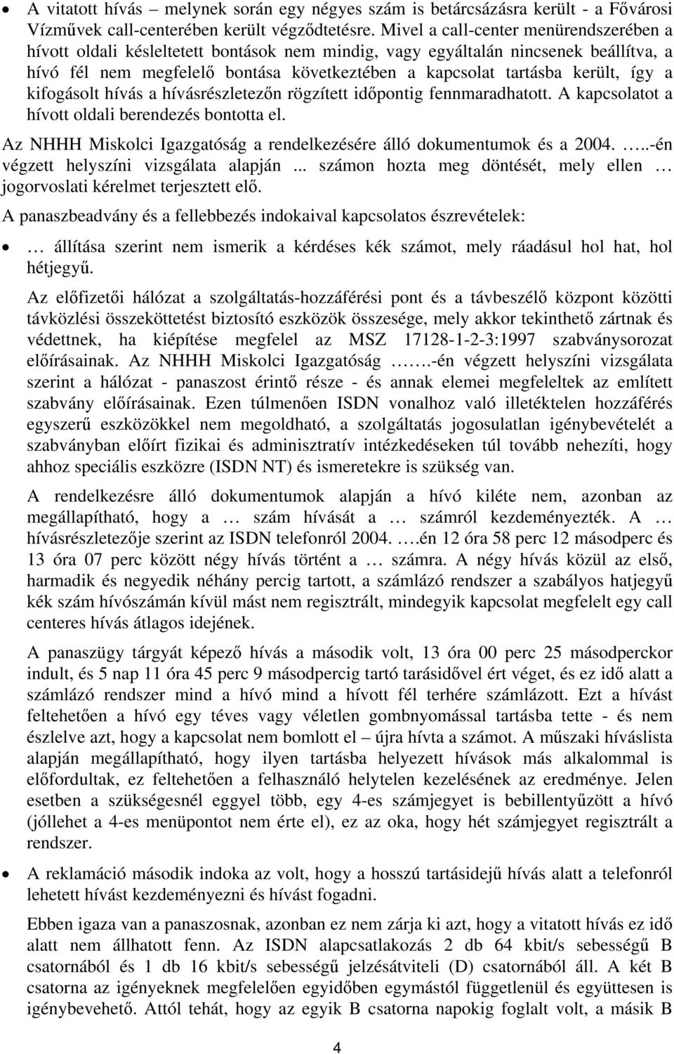 így a kifogásolt hívás a hívásrészletezőn rögzített időpontig fennmaradhatott. A kapcsolatot a hívott oldali berendezés bontotta el.