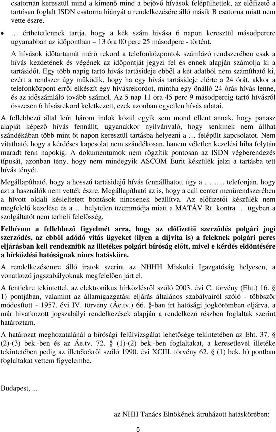 A hívások időtartamát mérő rekord a telefonközpontok számlázó rendszerében csak a hívás kezdetének és végének az időpontját jegyzi fel és ennek alapján számolja ki a tartásidőt.