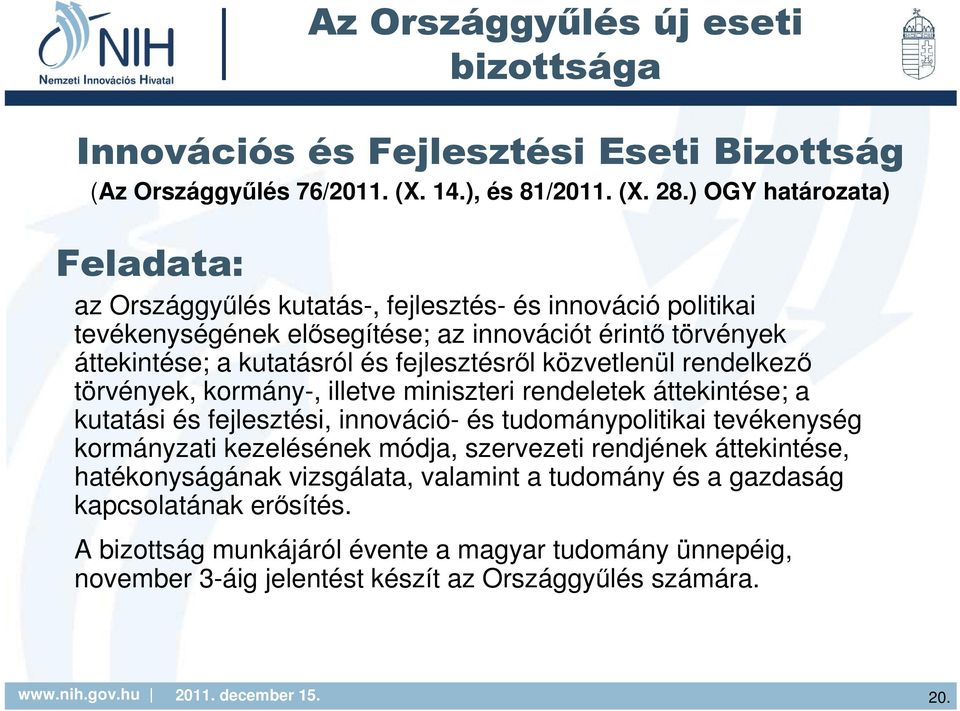 fejlesztésről közvetlenül rendelkező törvények, kormány-, illetve miniszteri rendeletek áttekintése; a kutatási és fejlesztési, innováció- és tudománypolitikai tevékenység kormányzati