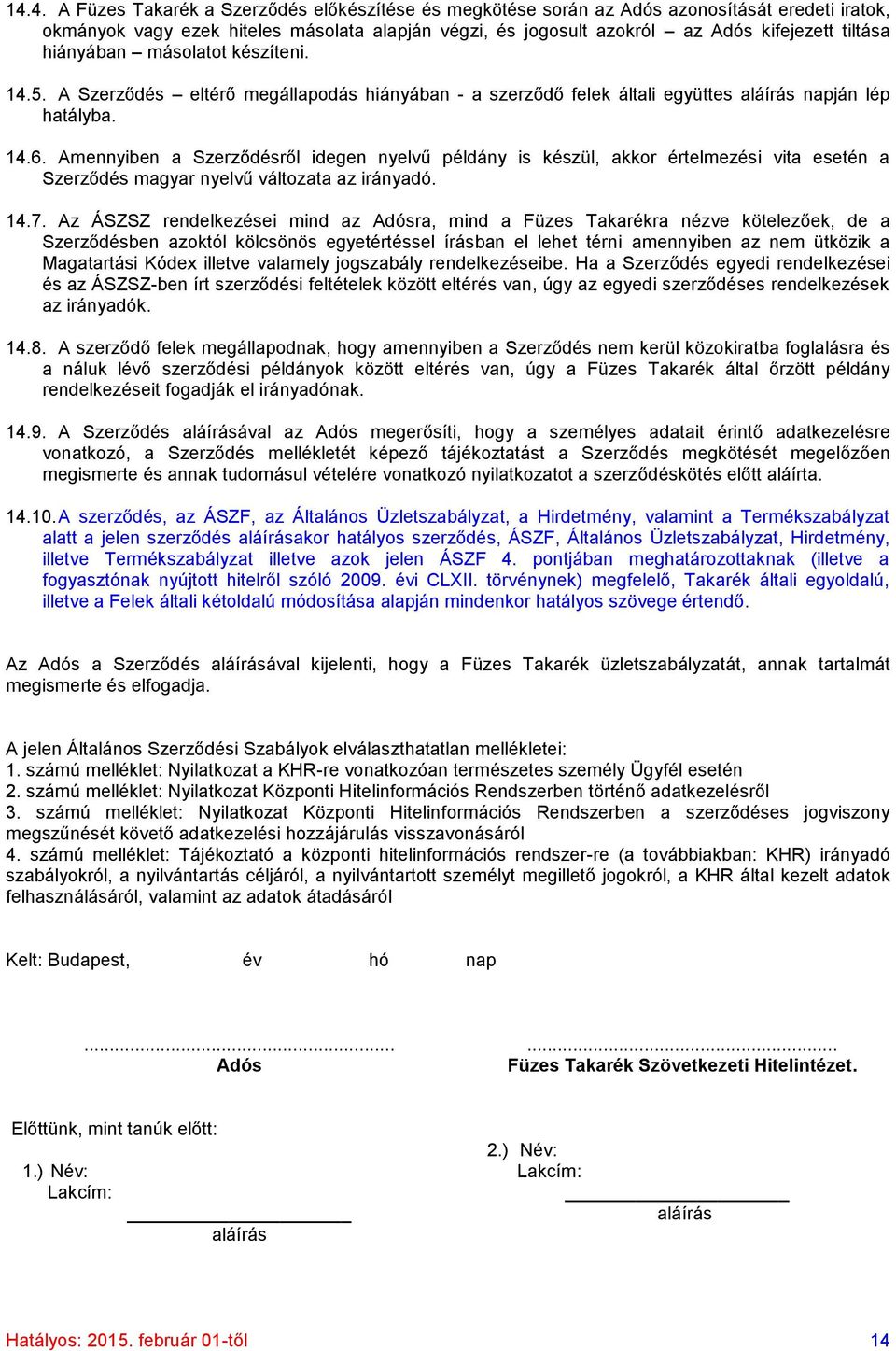 Amennyiben a Szerződésről idegen nyelvű példány is készül, akkor értelmezési vita esetén a Szerződés magyar nyelvű változata az irányadó. 14.7.