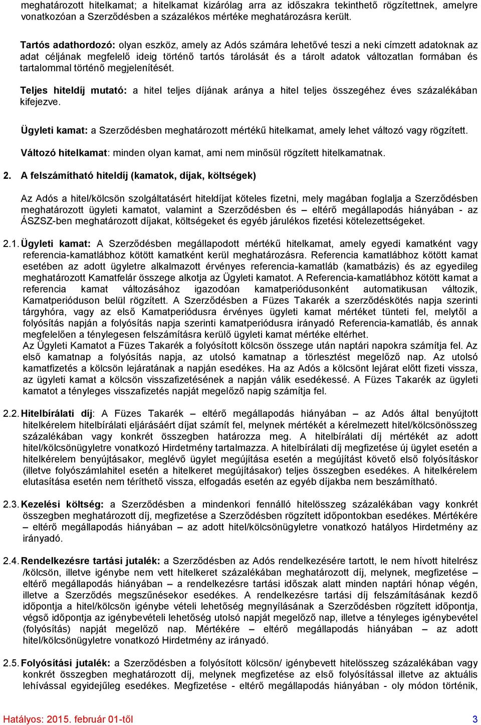 tartalommal történő megjelenítését. Teljes hiteldíj mutató: a hitel teljes díjának aránya a hitel teljes összegéhez éves százalékában kifejezve.