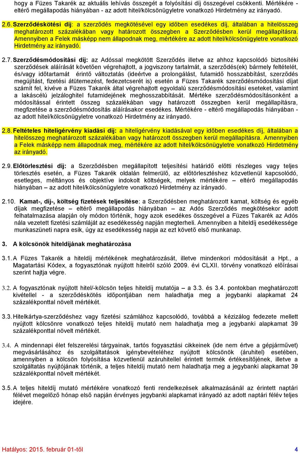Amennyiben a Felek másképp nem állapodnak meg, mértékére az adott hitel/kölcsönügyletre vonatkozó Hirdetmény az irányadó. 2.7.