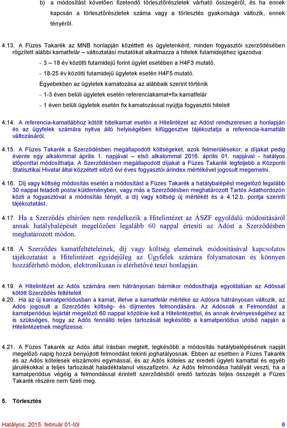 közötti futamidejű forint ügylet esetében a H4F3 mutató, - 18-25 év közötti futamidejű ügyletek esetén H4F5 mutató.