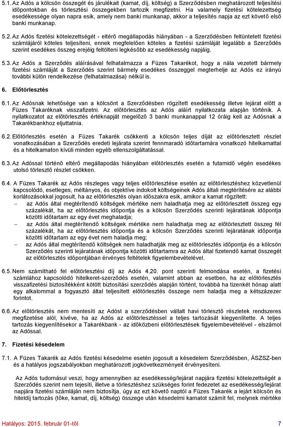 Az Adós fizetési kötelezettségét - eltérő megállapodás hiányában - a Szerződésben feltüntetett fizetési számlájáról köteles teljesíteni, ennek megfelelően köteles a fizetési számláját legalább a