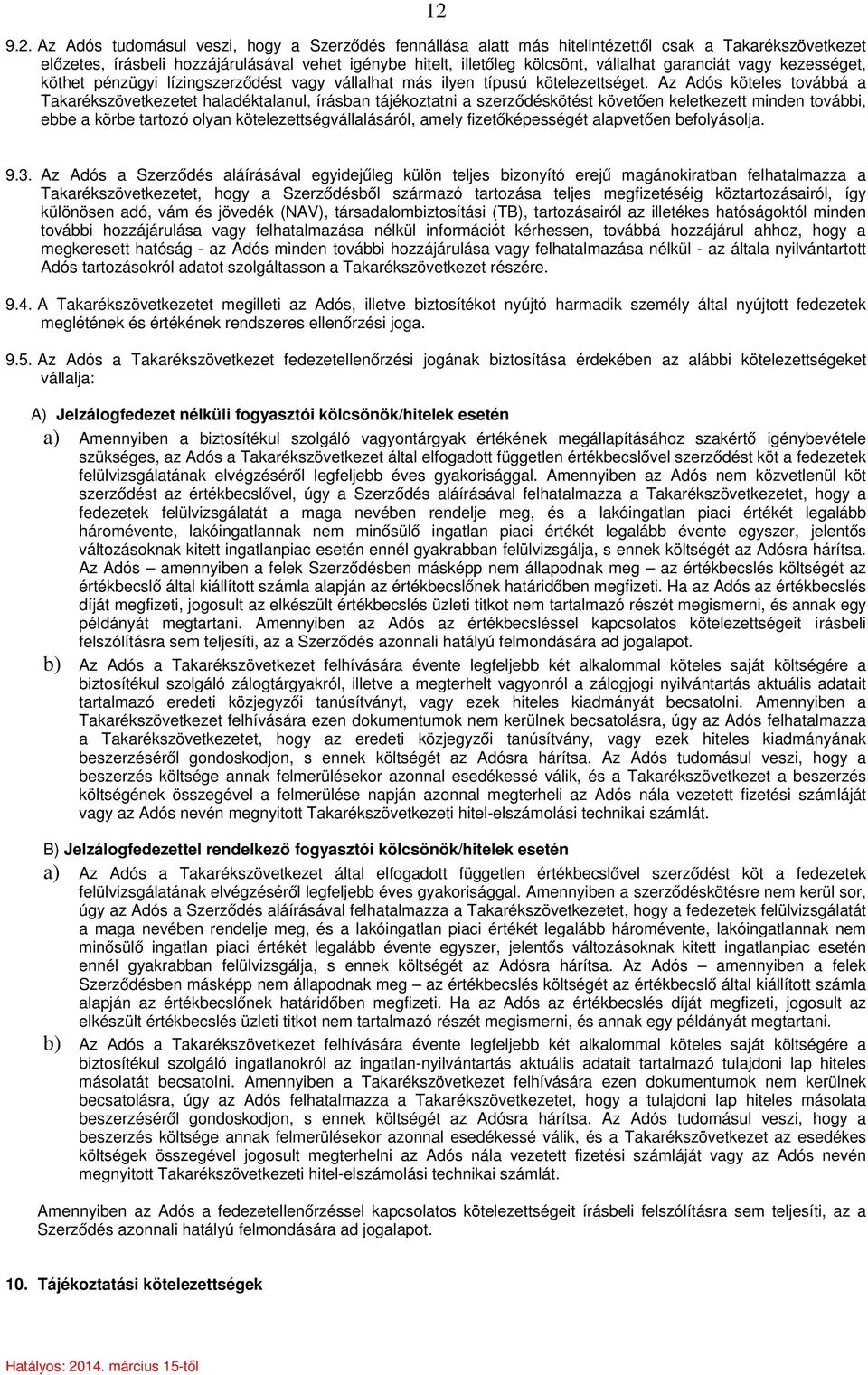 Az Adós köteles továbbá a Takarékszövetkezetet haladéktalanul, írásban tájékoztatni a szerződéskötést követően keletkezett minden további, ebbe a körbe tartozó olyan kötelezettségvállalásáról, amely