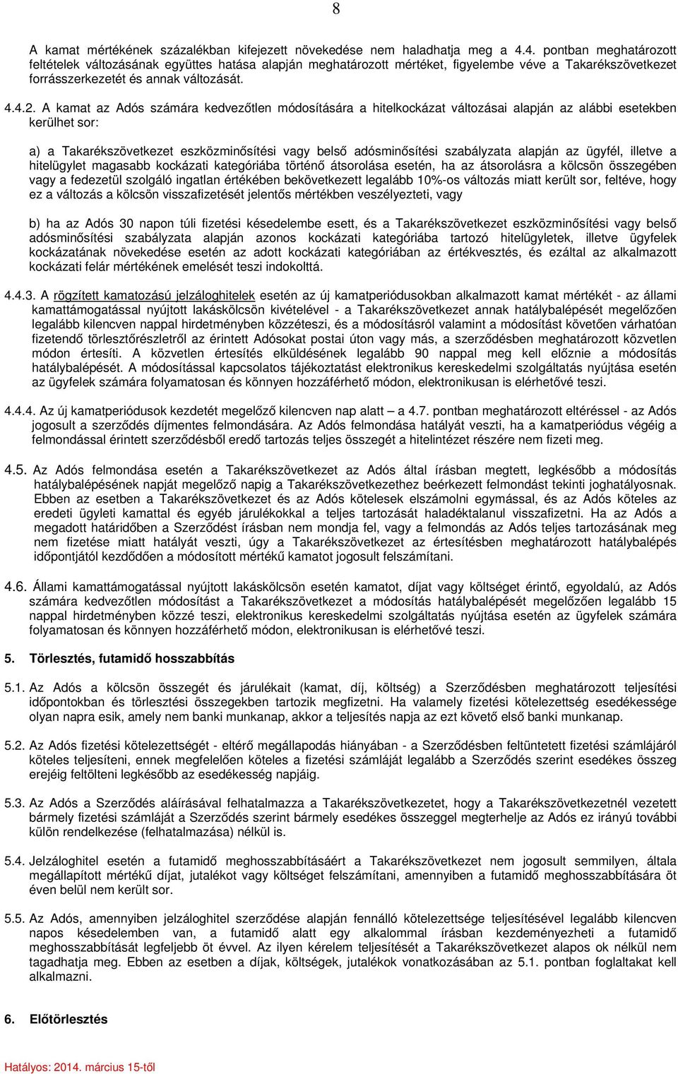 A kamat az Adós számára kedvezőtlen módosítására a hitelkockázat változásai alapján az alábbi esetekben kerülhet sor: a) a Takarékszövetkezet eszközminősítési vagy belső adósminősítési szabályzata