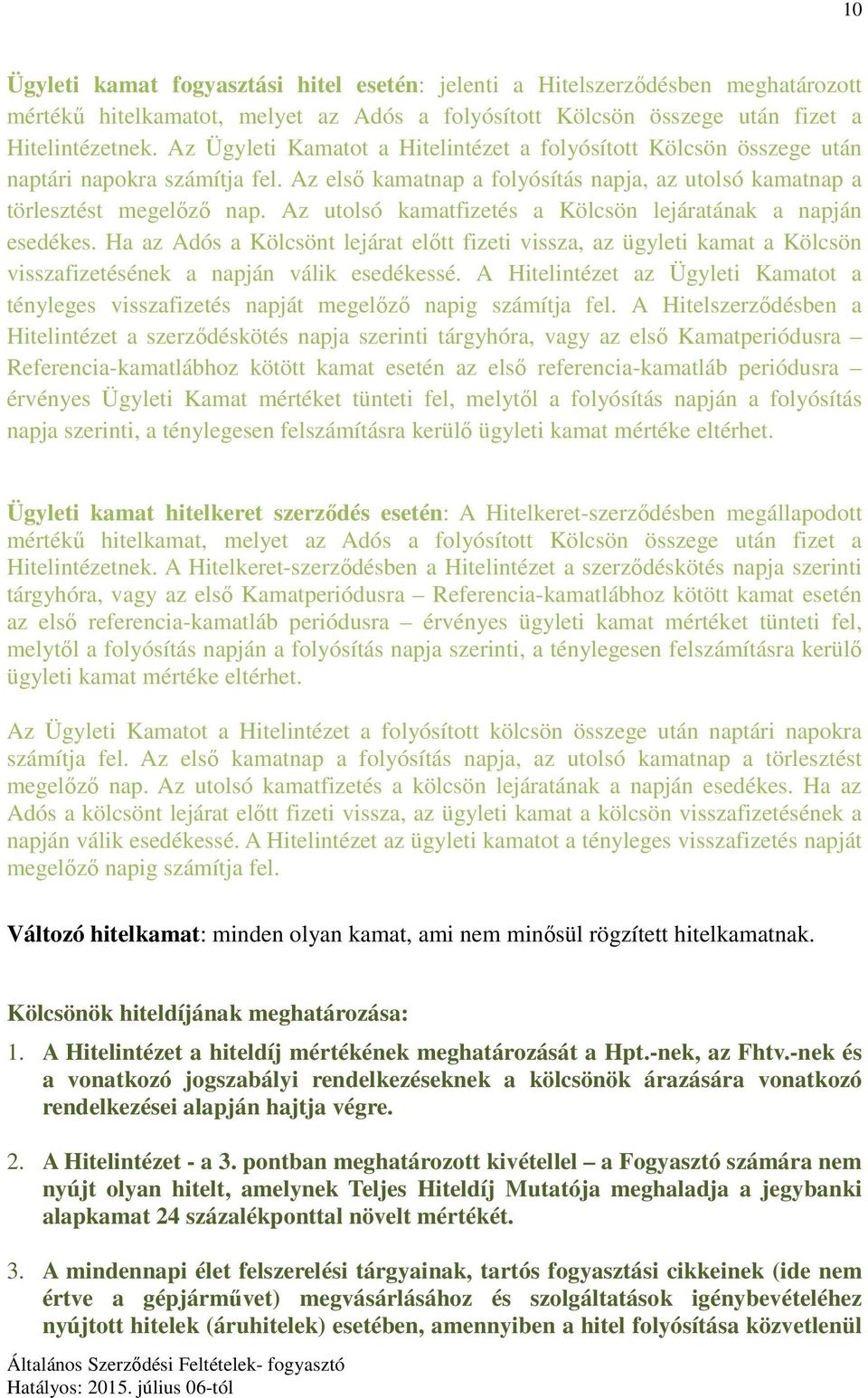 Az utolsó kamatfizetés a Kölcsön lejáratának a napján esedékes. Ha az Adós a Kölcsönt lejárat előtt fizeti vissza, az ügyleti kamat a Kölcsön visszafizetésének a napján válik esedékessé.