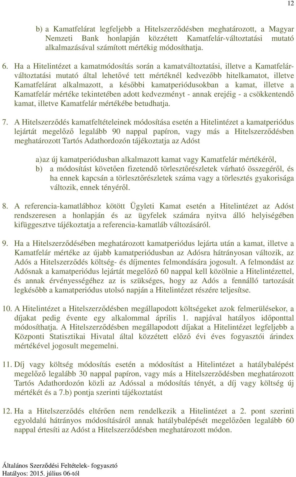 kamatperiódusokban a kamat, illetve a Kamatfelár mértéke tekintetében adott kedvezményt - annak erejéig - a csökkentendő kamat, illetve Kamatfelár mértékébe betudhatja. 7.