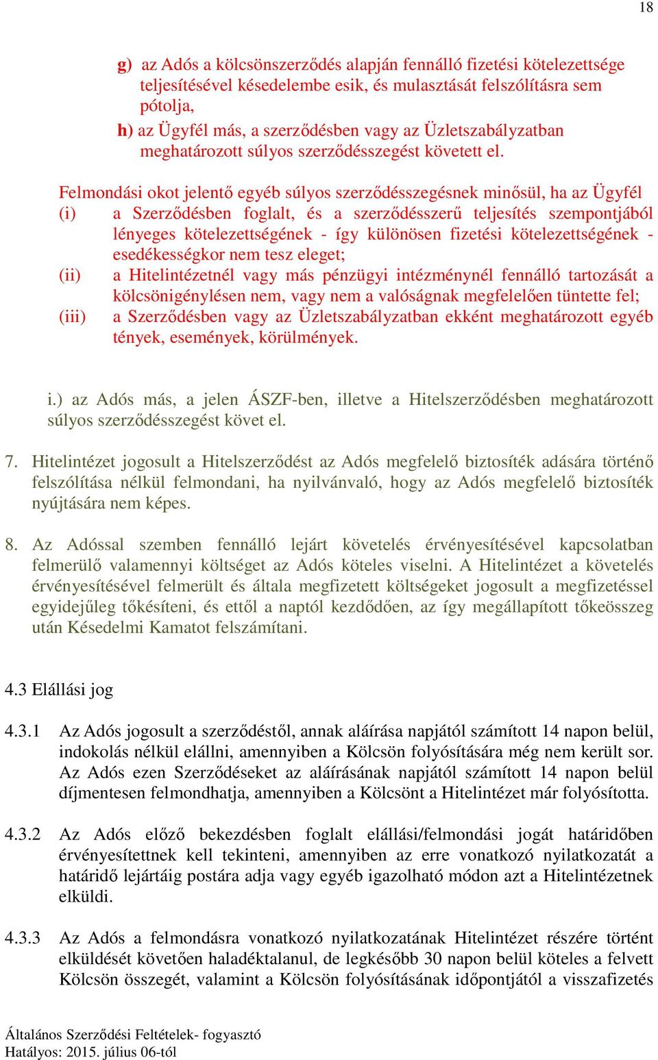 Felmondási okot jelentő egyéb súlyos szerződésszegésnek minősül, ha az Ügyfél (i) a Szerződésben foglalt, és a szerződésszerű teljesítés szempontjából lényeges kötelezettségének - így különösen