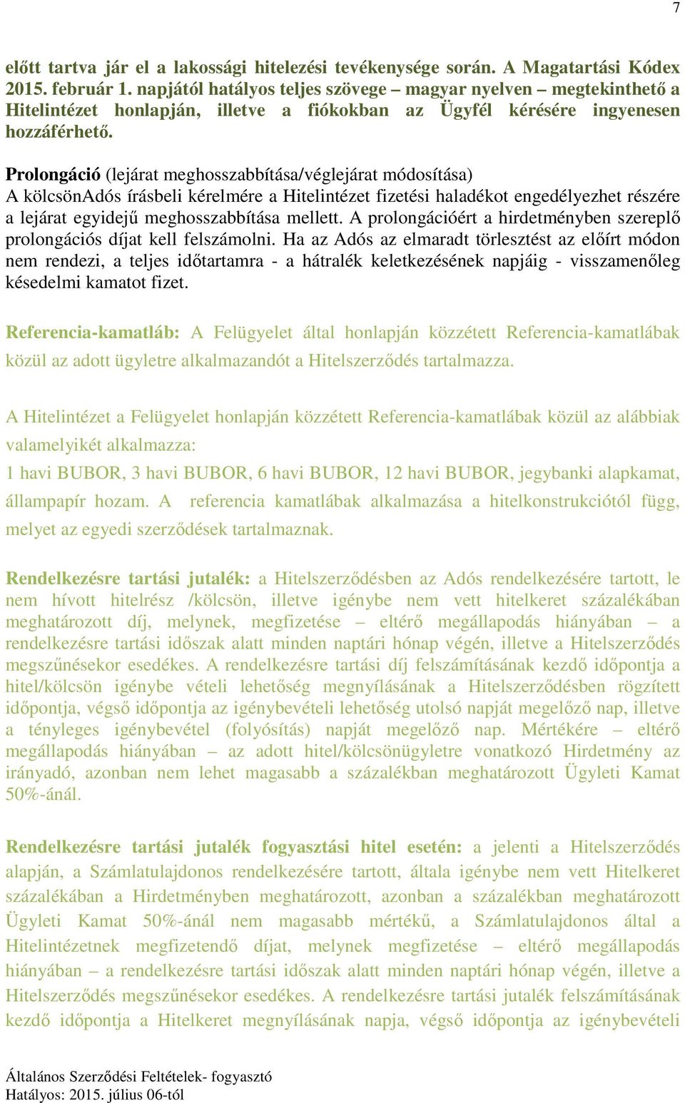 Prolongáció (lejárat meghosszabbítása/véglejárat módosítása) A kölcsönadós írásbeli kérelmére a Hitelintézet fizetési haladékot engedélyezhet részére a lejárat egyidejű meghosszabbítása mellett.