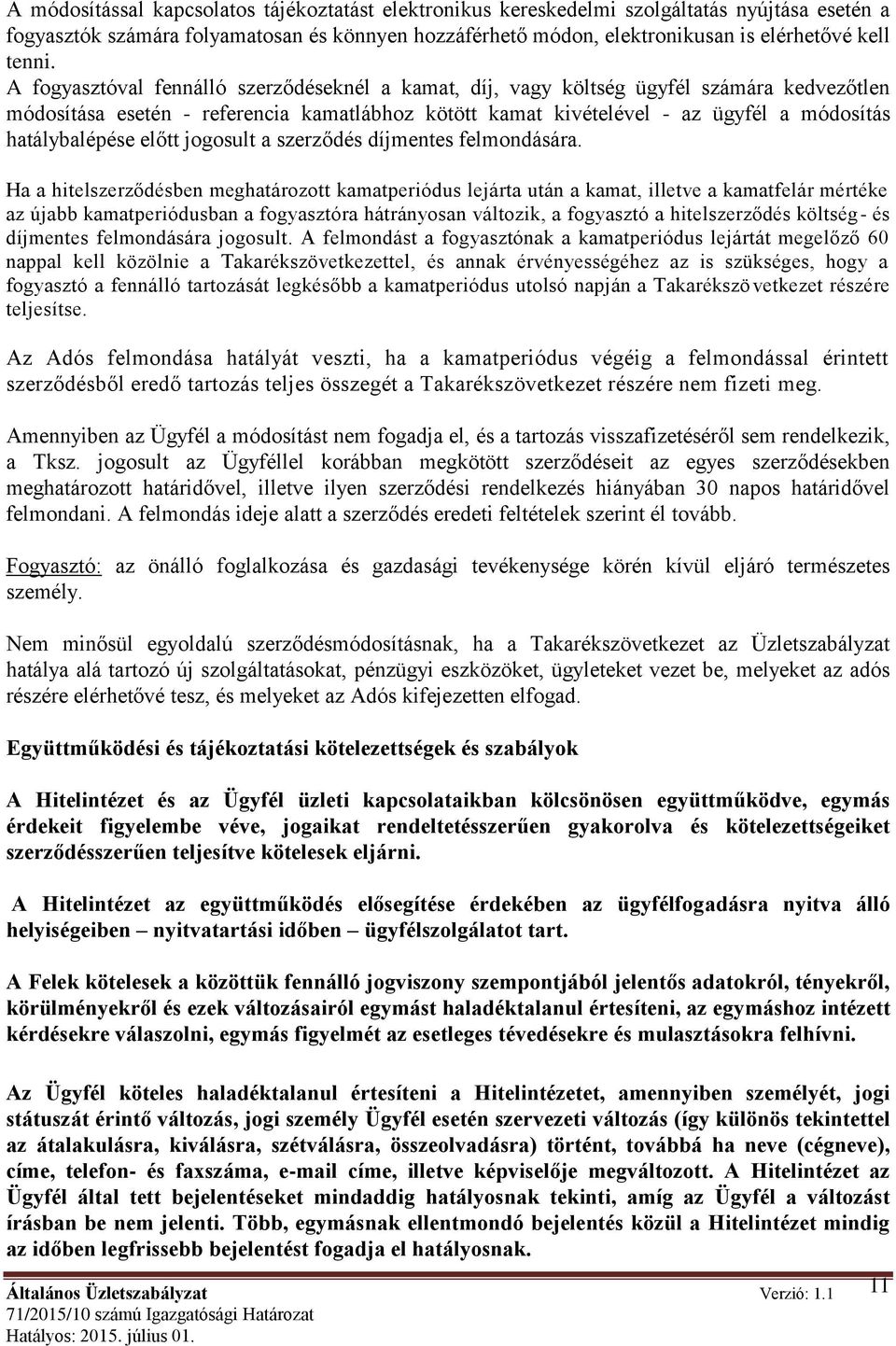A fogyasztóval fennálló szerződéseknél a kamat, díj, vagy költség ügyfél számára kedvezőtlen módosítása esetén - referencia kamatlábhoz kötött kamat kivételével - az ügyfél a módosítás hatálybalépése