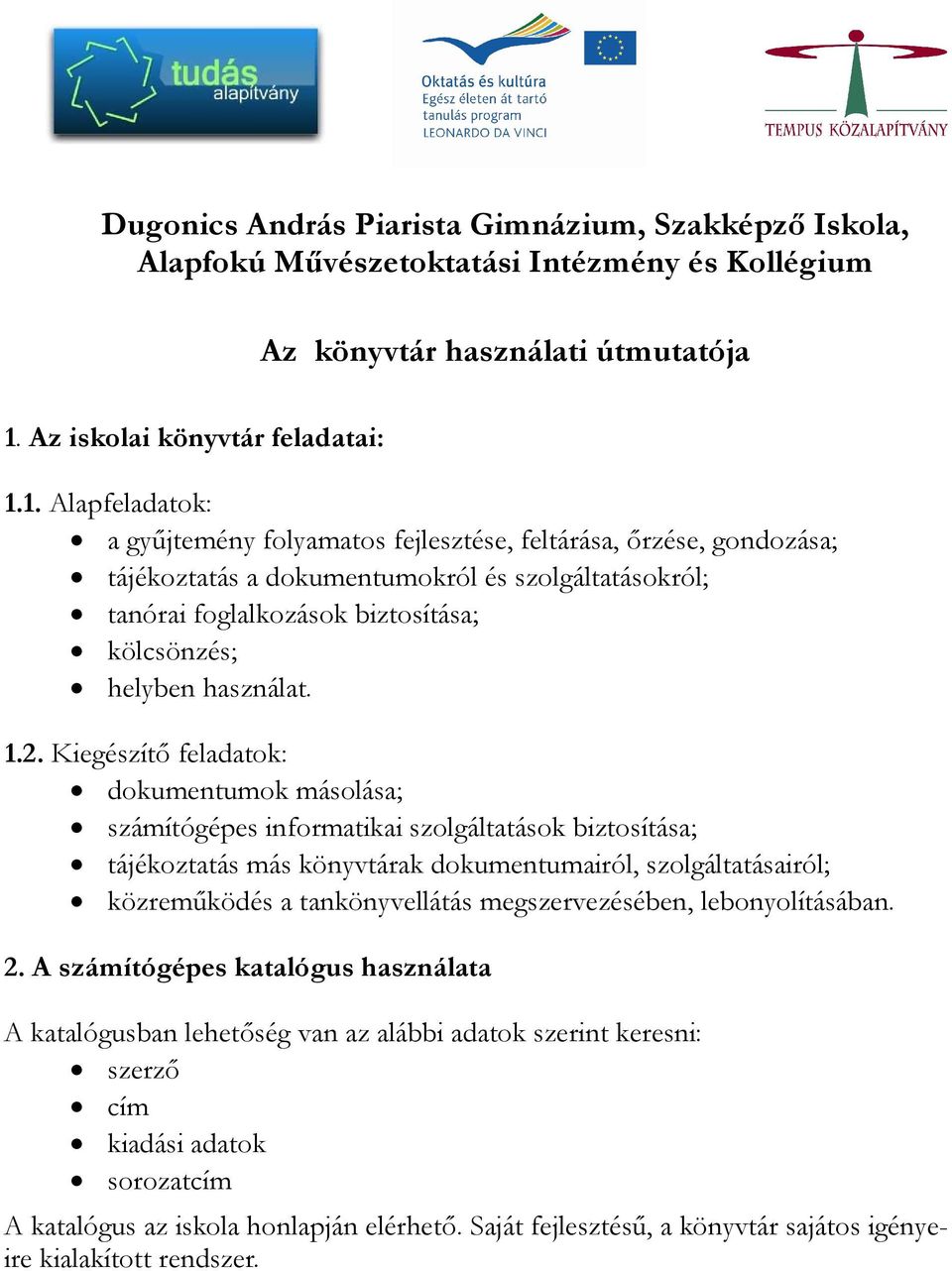 1. Alapfeladatok: a gyűjtemény folyamato fejleztée, feltáráa, őrzée, gondozáa; tájékoztatá a dokumentumokról é zolgáltatáokról; tanórai foglalkozáok biztoítáa; kölcönzé; helyben haználat. 1.2.