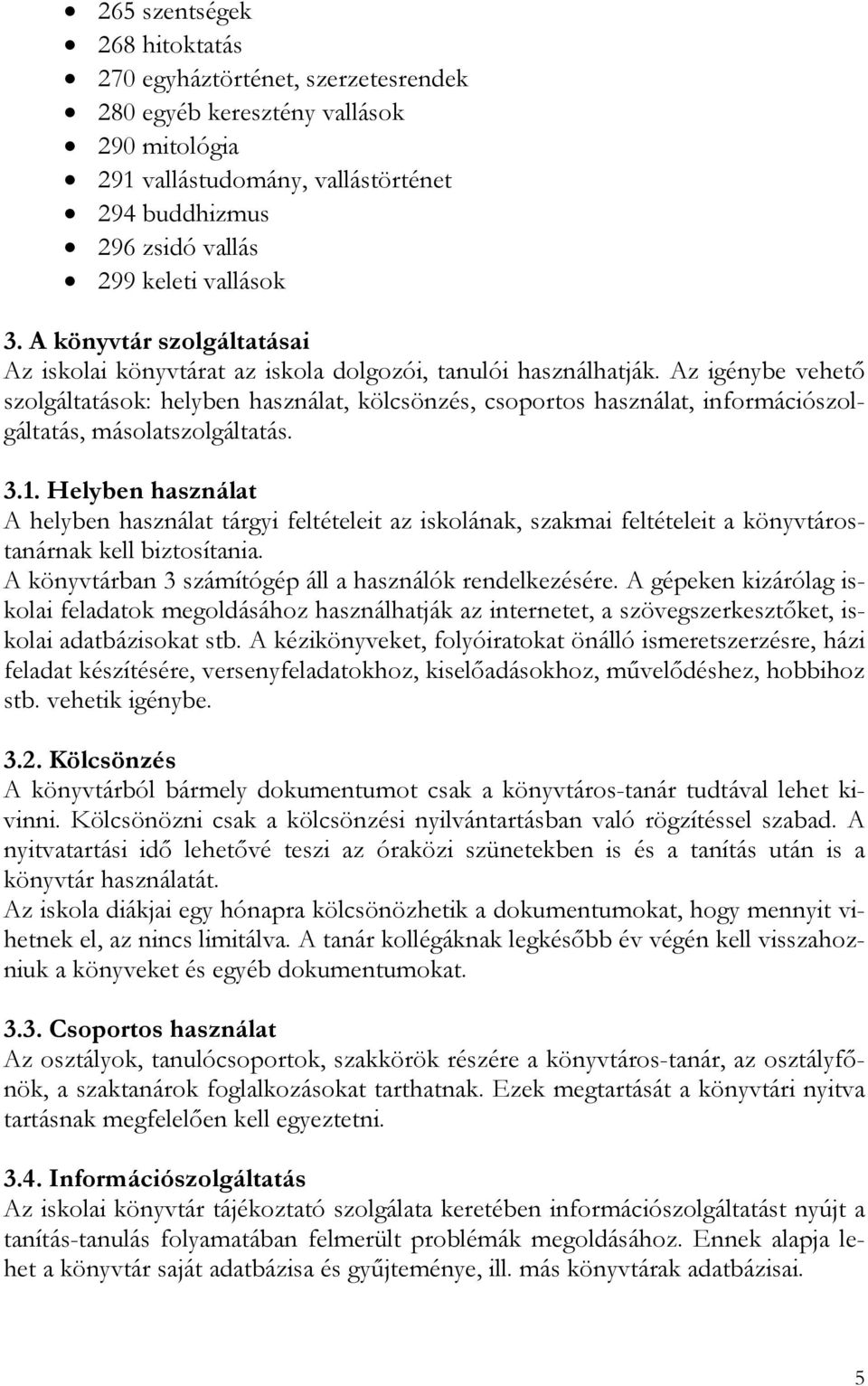 Az igénybe vehető zolgáltatáok: helyben haználat, kölcönzé, coporto haználat, információzolgáltatá, máolatzolgáltatá. 3.1.