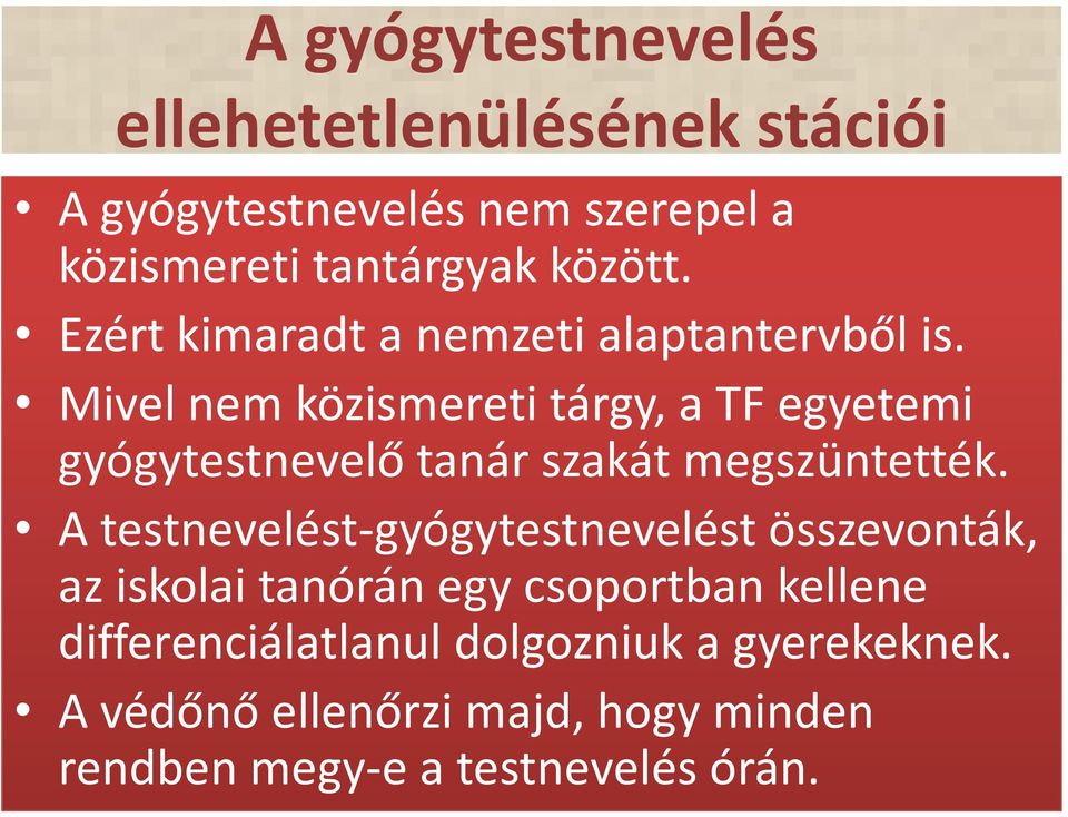 Mivel nem közismereti tárgy, a TF egyetemi gyógytestnevelő tanár szakát megszüntették.