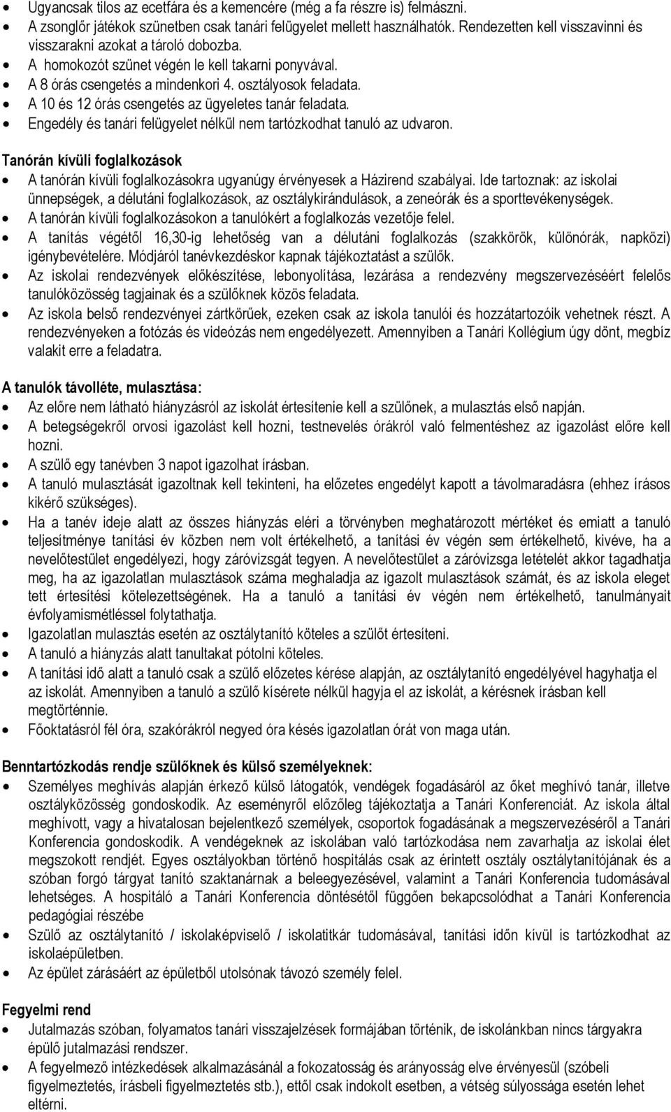 A 10 és 12 órás csengetés az ügyeletes tanár feladata. Engedély és tanári felügyelet nélkül nem tartózkodhat tanuló az udvaron.