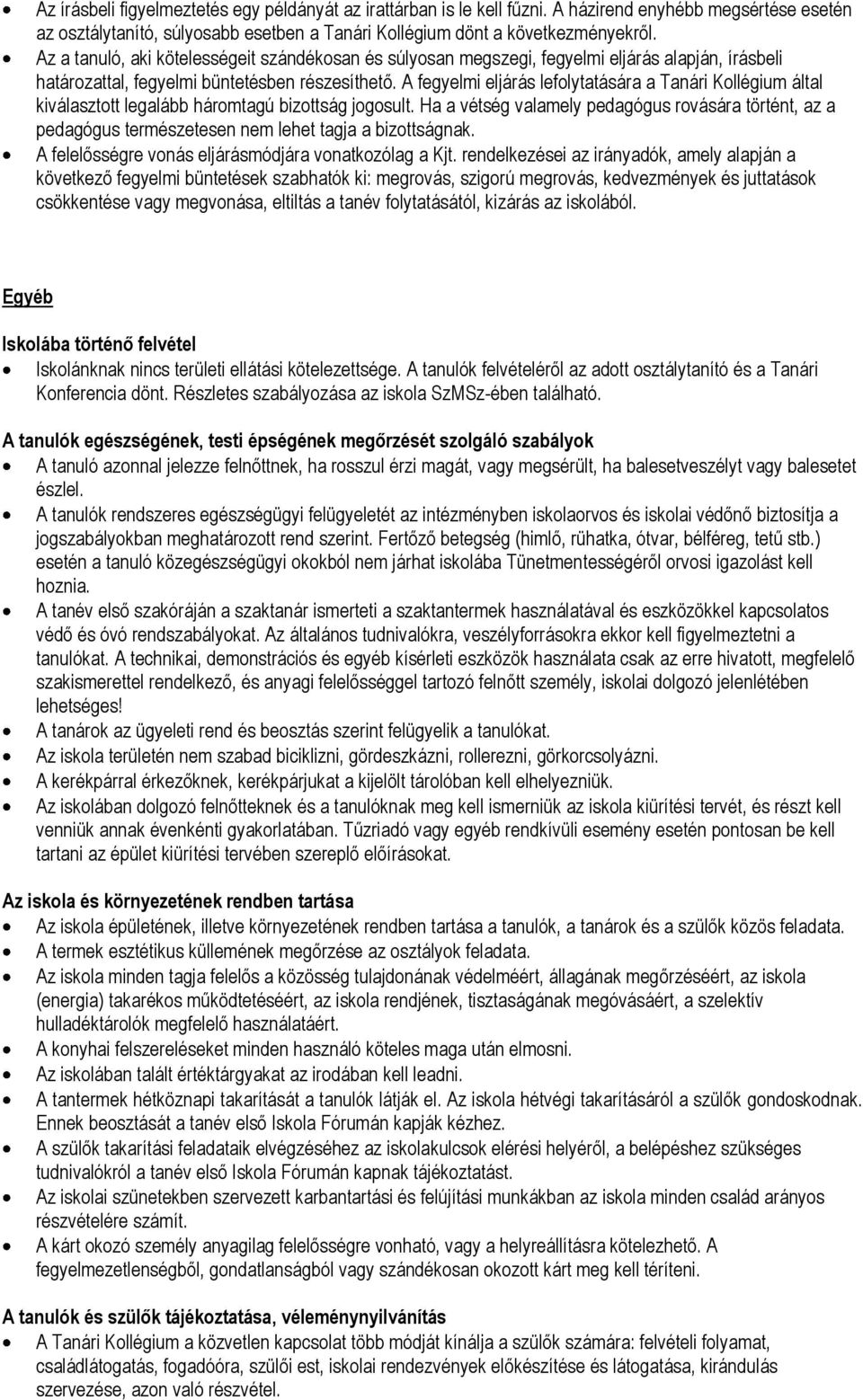 A fegyelmi eljárás lefolytatására a Tanári Kollégium által kiválasztott legalább háromtagú bizottság jogosult.
