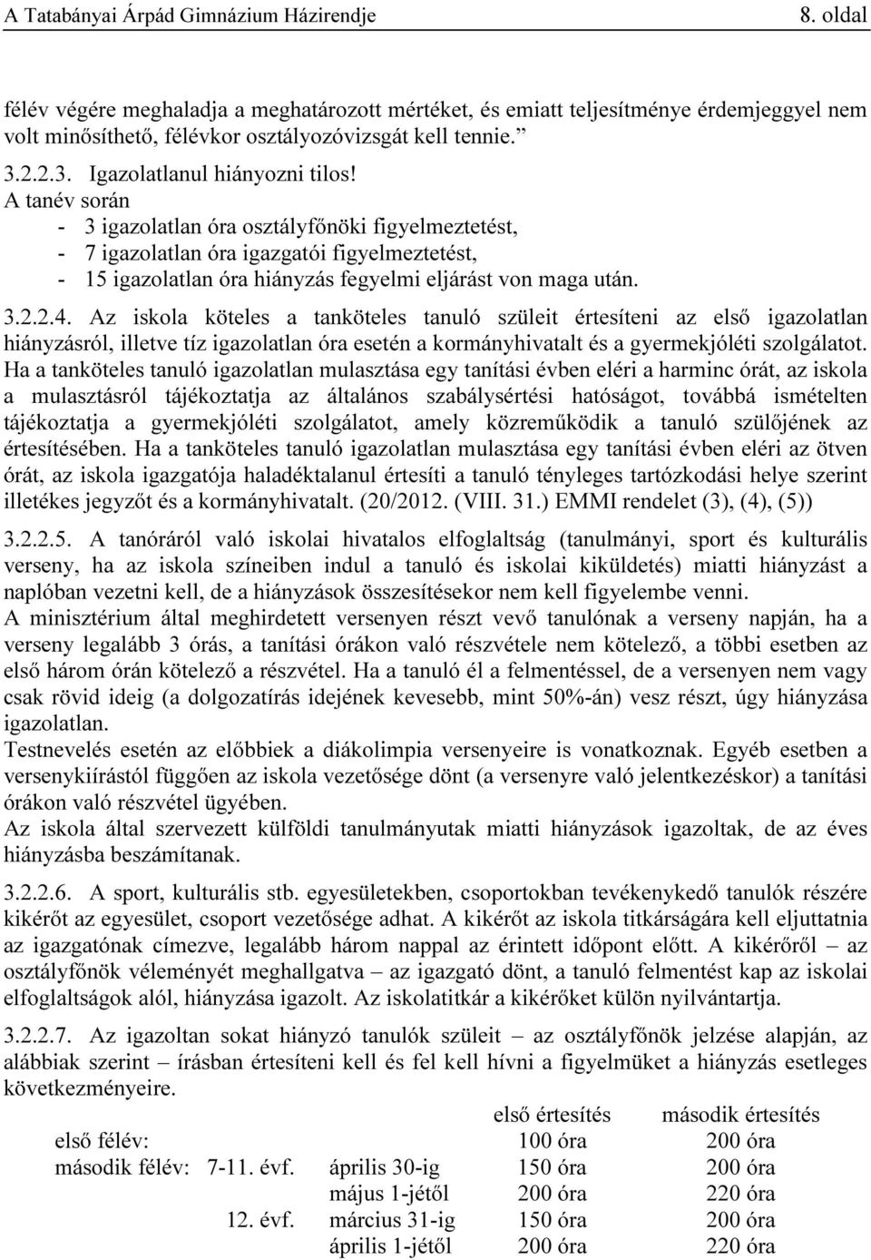 Az iskola köteles a tanköteles tanuló szüleit értesíteni az első igazolatlan hiányzásról, illetve tíz igazolatlan óra esetén a kormányhivatalt és a gyermekjóléti szolgálatot.