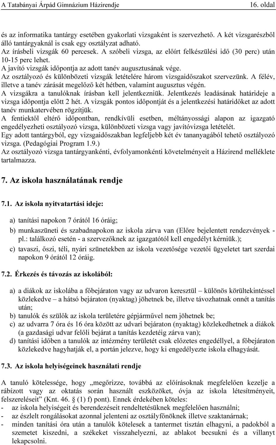 Az osztályozó és különbözeti vizsgák letételére három vizsgaidőszakot szervezünk. A félév, illetve a tanév zárását megelőző két hétben, valamint augusztus végén.