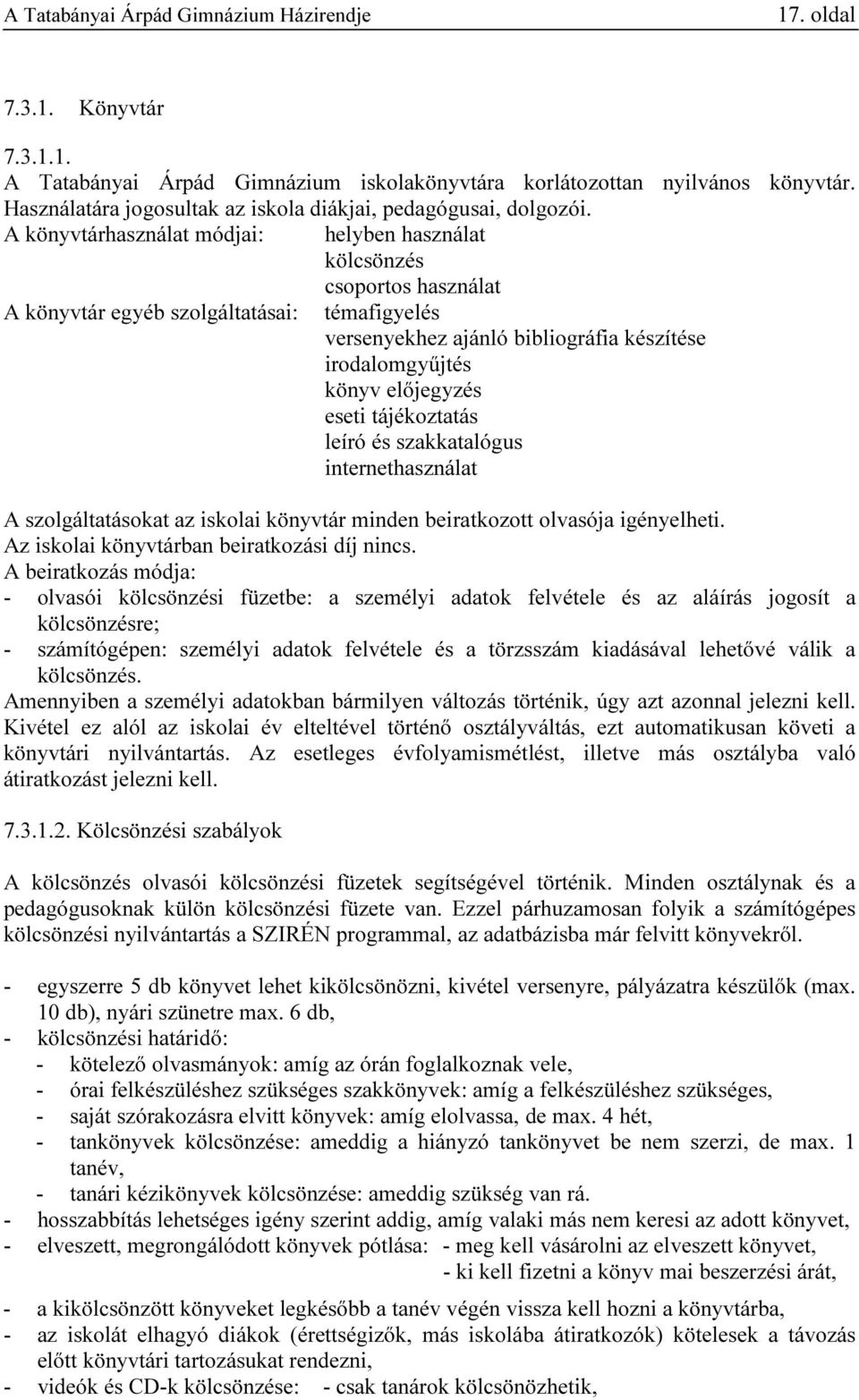 eseti tájékoztatás leíró és szakkatalógus internethasználat A szolgáltatásokat az iskolai könyvtár minden beiratkozott olvasója igényelheti. Az iskolai könyvtárban beiratkozási díj nincs.