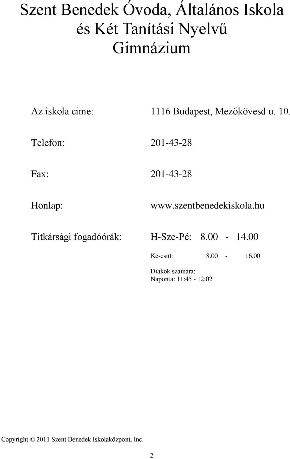 szentbenedekiskola.hu Titkársági fogadóórák: H-Sze-Pé: 8.00-14.00 Ke-csüt: 8.00-16.