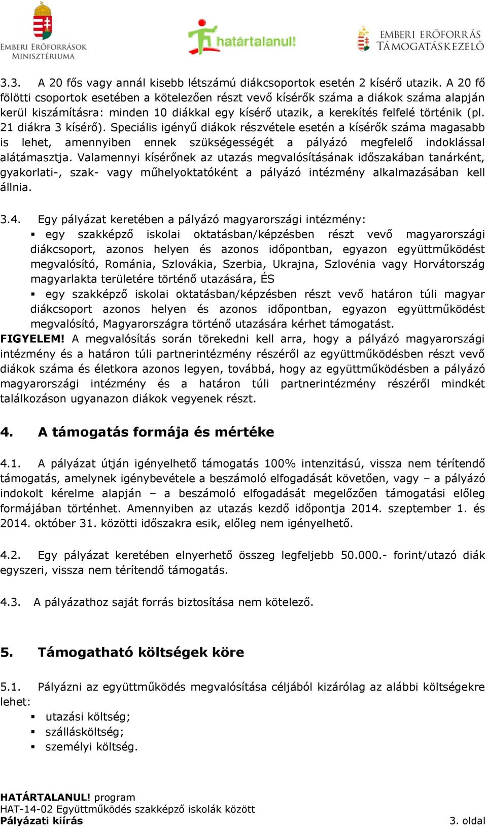 21 diákra 3 kísérő). Speciális igényű diákok részvétele esetén a kísérők száma magasabb is lehet, amennyiben ennek szükségességét a pályázó megfelelő indoklással alátámasztja.