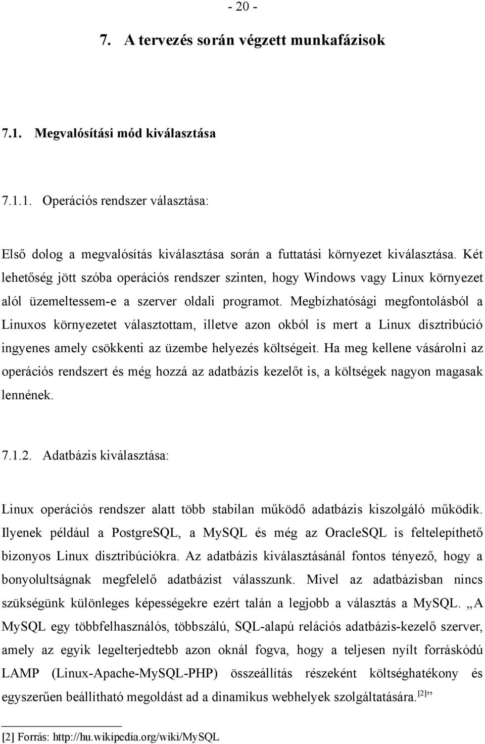 Megbízhatósági megfontolásból a Linuxos környezetet választottam, illetve azon okból is mert a Linux disztribúció ingyenes amely csökkenti az üzembe helyezés költségeit.