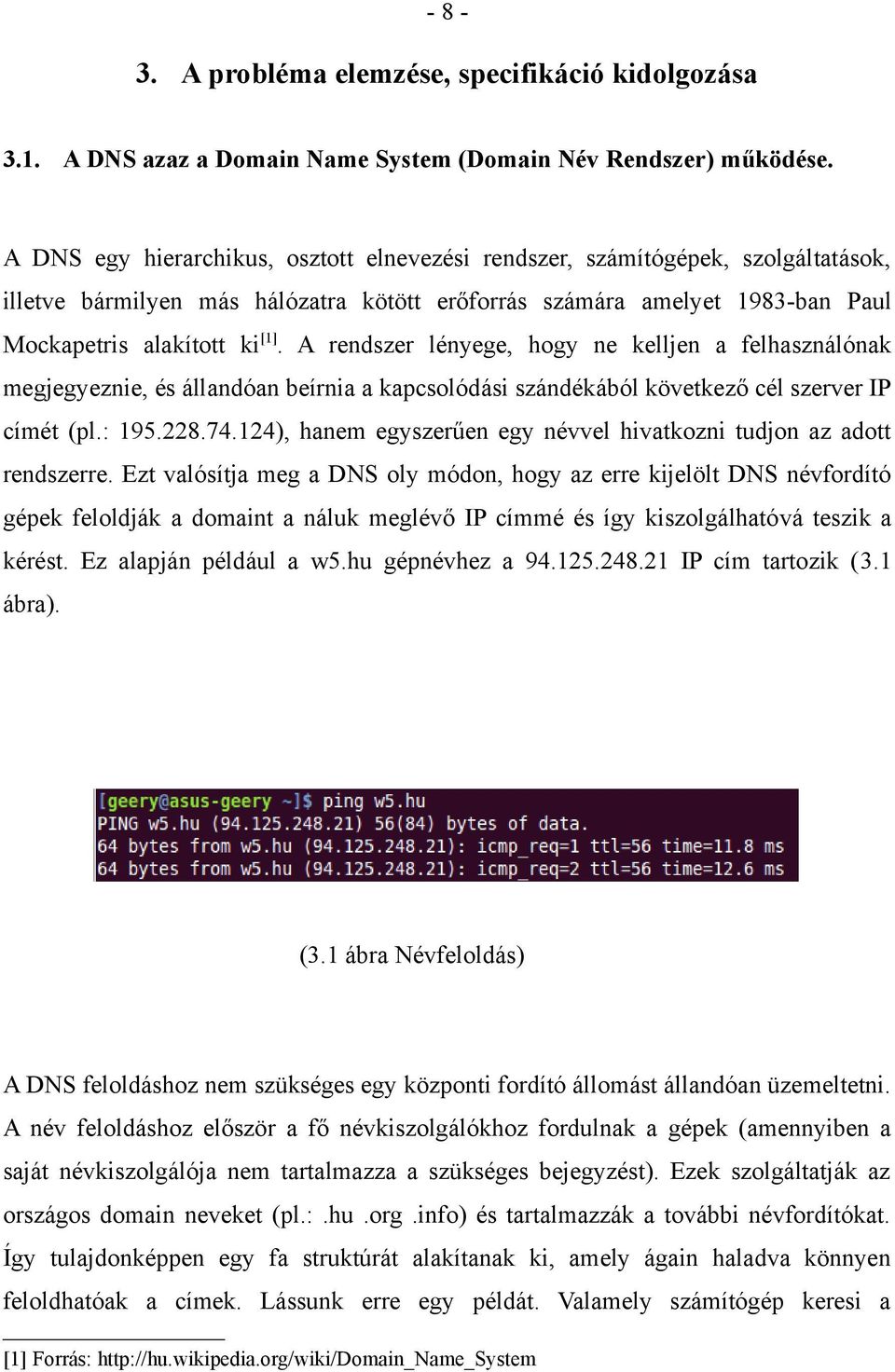 A rendszer lényege, hogy ne kelljen a felhasználónak megjegyeznie, és állandóan beírnia a kapcsolódási szándékából következő cél szerver IP címét (pl.: 195.228.74.