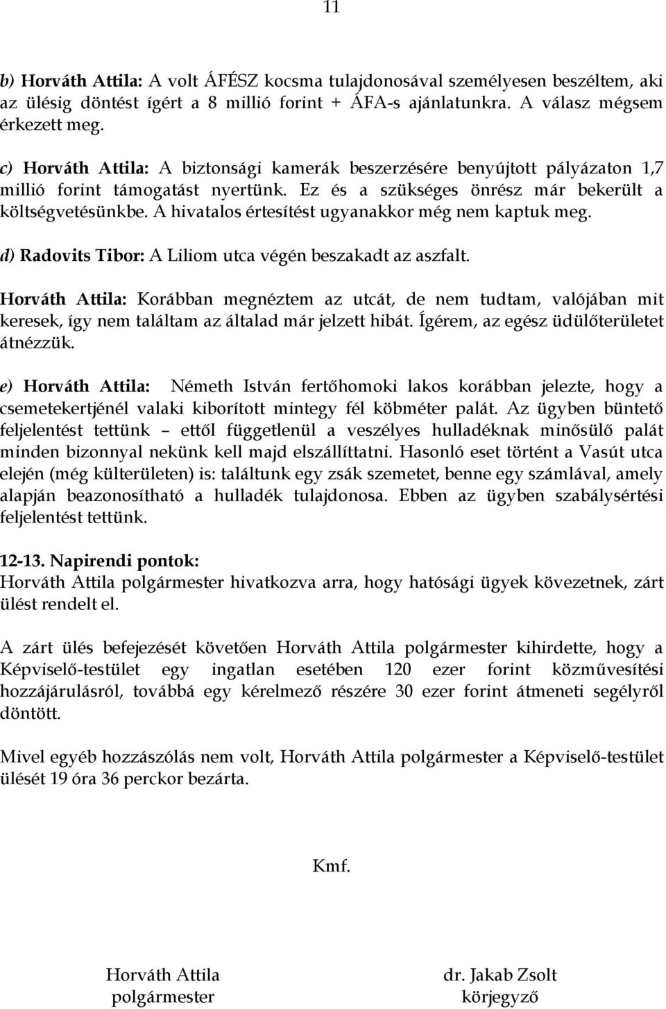 A hivatalos értesítést ugyanakkor még nem kaptuk meg. d) Radovits Tibor: A Liliom utca végén beszakadt az aszfalt.