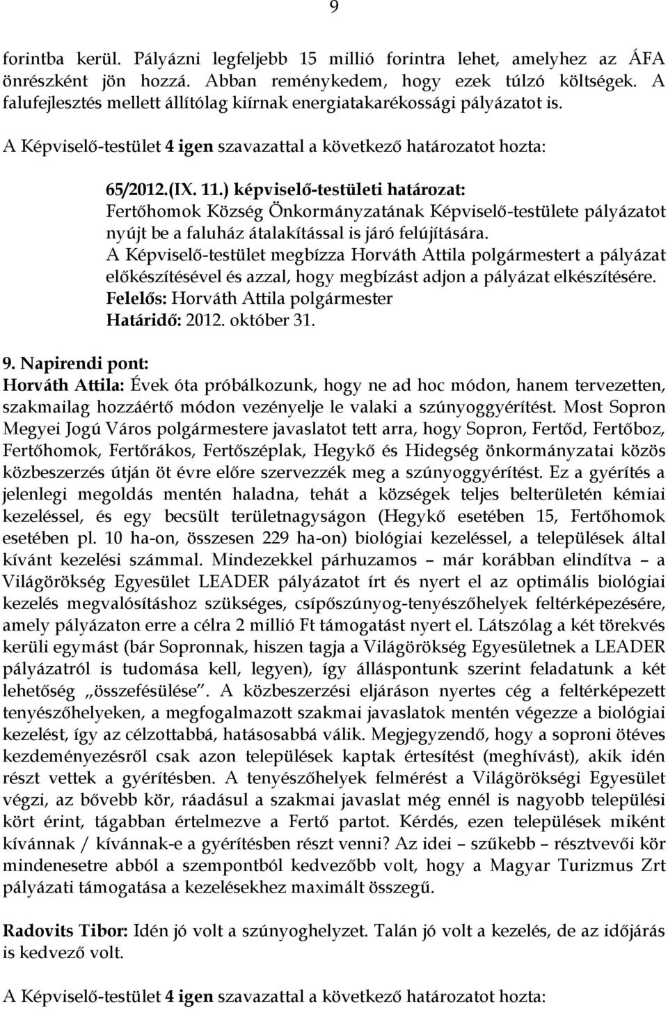 ) képviselő-testületi határozat: Fertőhomok Község Önkormányzatának Képviselő-testülete pályázatot nyújt be a faluház átalakítással is járó felújítására.