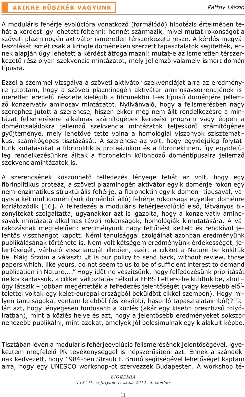 A kérdés megválaszolását ismét csak a kringle doméneken szerzett tapasztalatok segítették, ennek alapján úgy lehetett a kérdést átfogalmazni: mutat-e az ismeretlen térszerkezetű rész olyan szekvencia