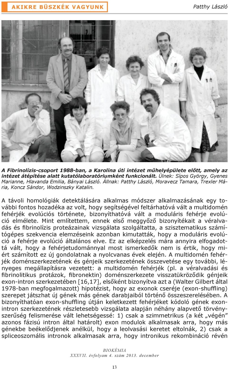 A távoli homológiák detektálására alkalmas módszer alkalmazásának egy további fontos hozadéka az volt, hogy segítségével feltárhatóvá vált a multidomén fehérjék evolúciós története, bizonyíthatóvá