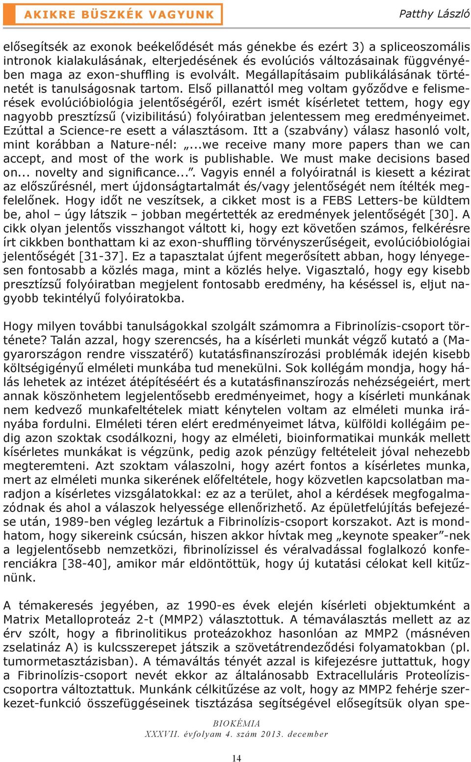 Első pillanattól meg voltam győződve e felismerések evolúcióbiológia jelentőségéről, ezért ismét kísérletet tettem, hogy egy nagyobb presztízsű (vizibilitású) folyóiratban jelentessem meg