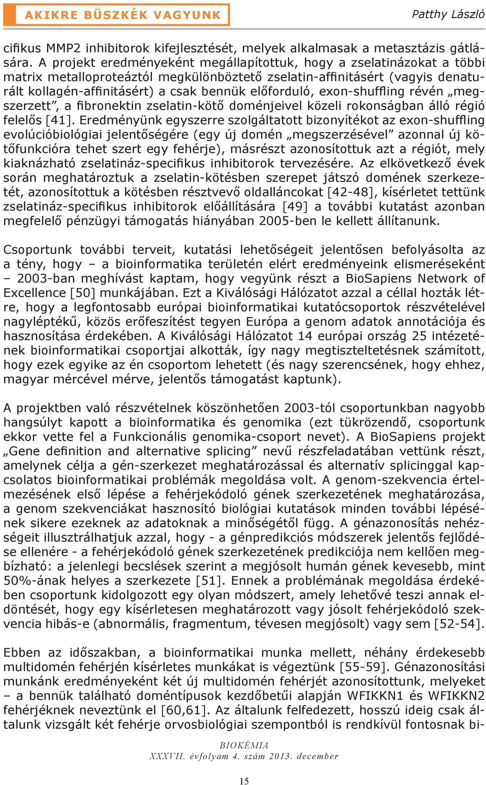előforduló, exon-shuffling révén megszerzett, a fibronektin zselatin-kötő doménjeivel közeli rokonságban álló régió felelős [41].
