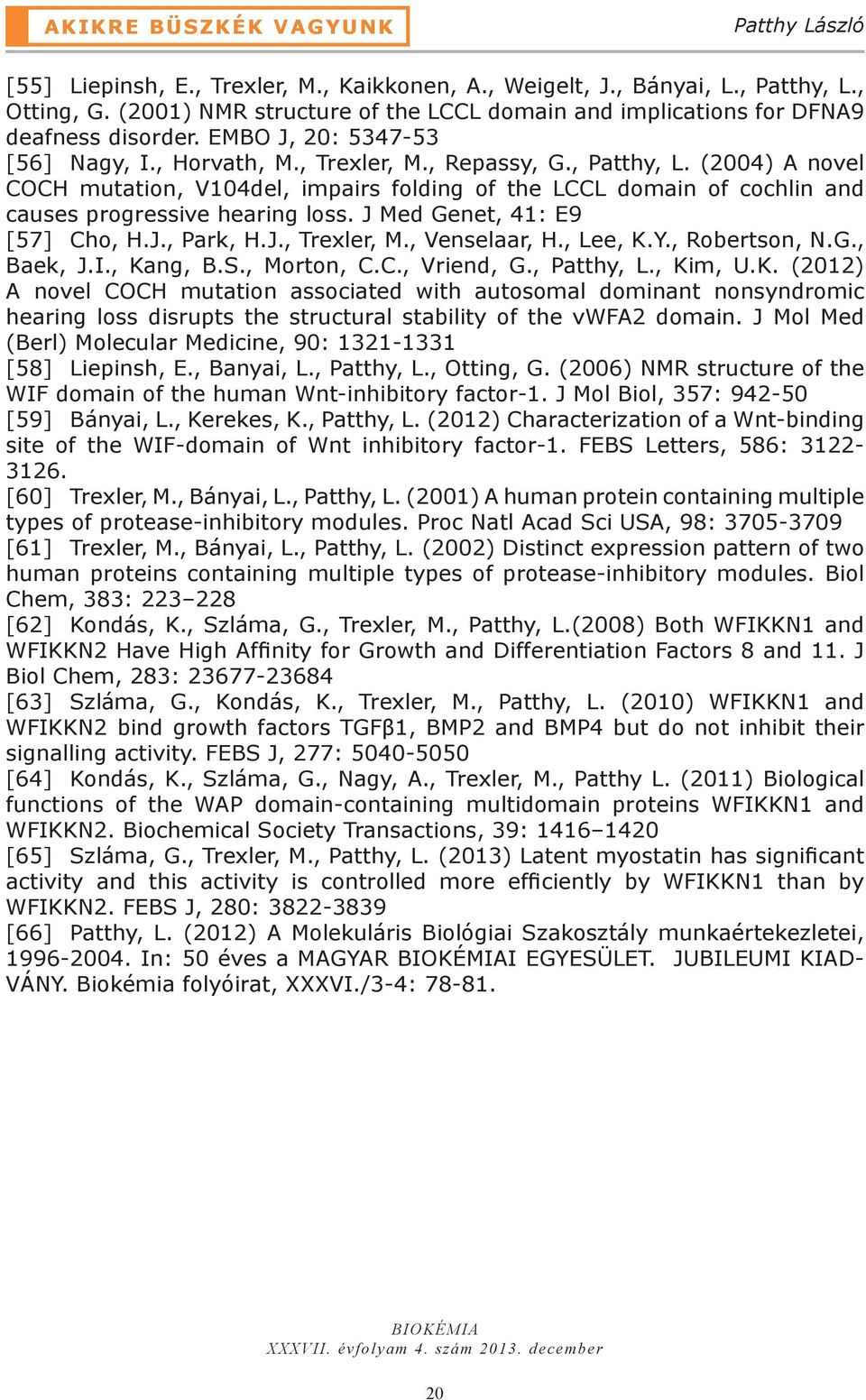 (2004) A novel COCH mutation, V104del, impairs folding of the LCCL domain of cochlin and causes progressive hearing loss. J Med Genet, 41: E9 [57] Cho, H.J., Park, H.J., Trexler, M., Venselaar, H.