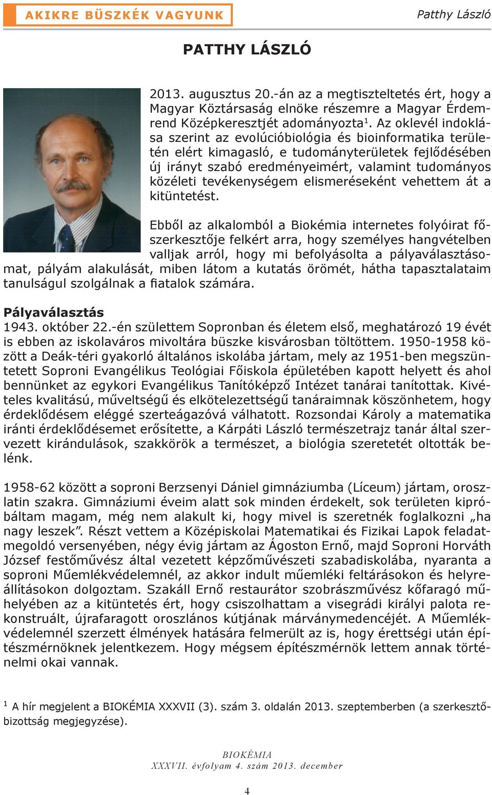 Az oklevél indoklása szerint az evolúcióbiológia és bioinformatika területén elért kimagasló, e tudományterületek fejlődésében új irányt szabó eredményeimért, valamint tudományos közéleti