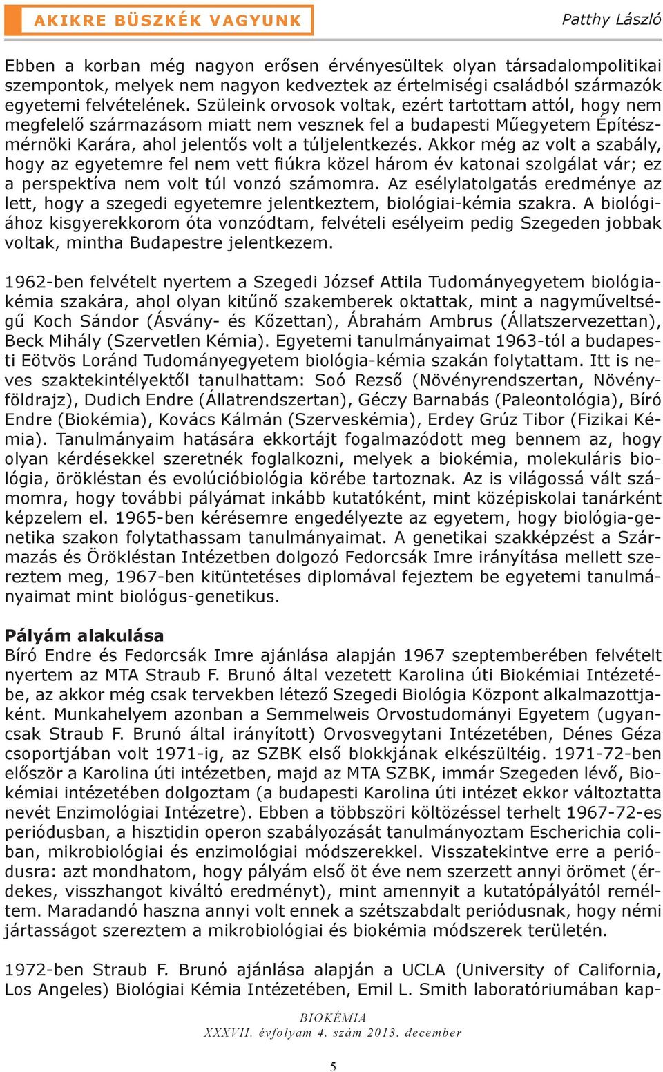 Szüleink orvosok voltak, ezért tartottam attól, hogy nem megfelelő származásom miatt nem vesznek fel a budapesti Műegyetem Építészmérnöki Karára, ahol jelentős volt a túljelentkezés.