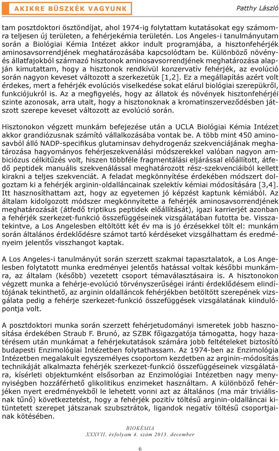 Különböző növényés állatfajokból származó hisztonok aminosavsorrendjének meghatározása alapján kimutattam, hogy a hisztonok rendkívül konzervatív fehérjék, az evolúció során nagyon keveset változott