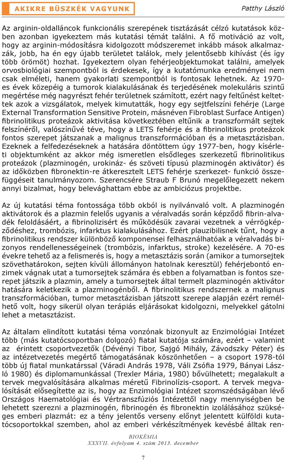 Igyekeztem olyan fehérjeobjektumokat találni, amelyek orvosbiológiai szempontból is érdekesek, így a kutatómunka eredményei nem csak elméleti, hanem gyakorlati szempontból is fontosak lehetnek.